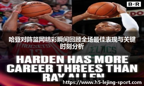 哈登对阵篮网精彩瞬间回顾全场最佳表现与关键时刻分析